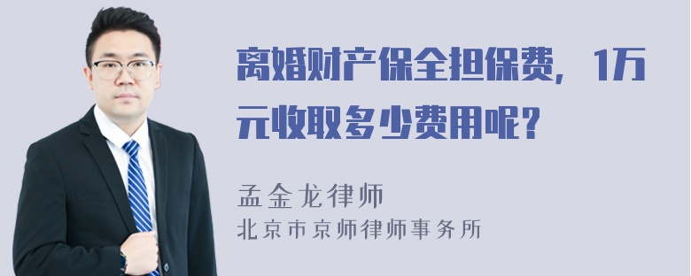 离婚财产保全担保费，1万元收取多少费用呢？