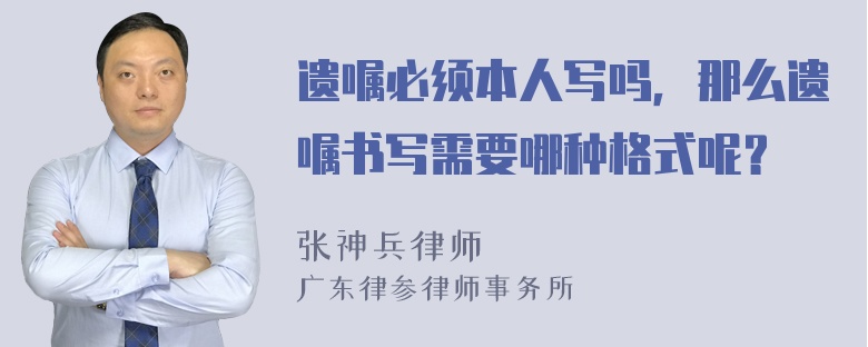 遗嘱必须本人写吗，那么遗嘱书写需要哪种格式呢？