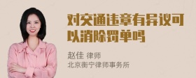 对交通违章有异议可以消除罚单吗