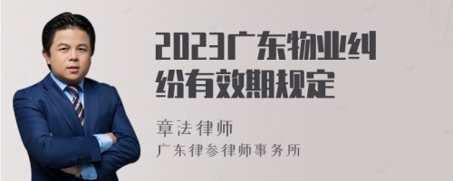 2023广东物业纠纷有效期规定