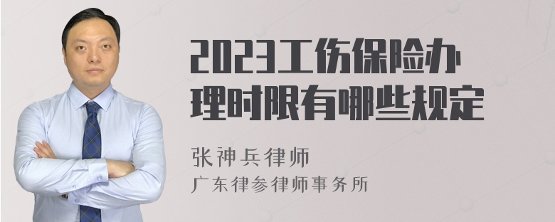 2023工伤保险办理时限有哪些规定