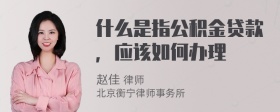 什么是指公积金贷款，应该如何办理