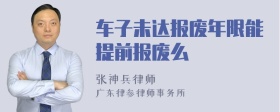 车子未达报废年限能提前报废么