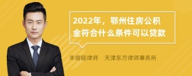 2022年，鄂州住房公积金符合什么条件可以贷款