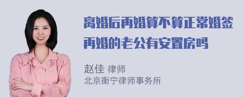 离婚后再婚算不算正常婚签再婚的老公有安置房吗