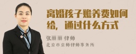 离婚孩子赡养费如何给，通过什么方式