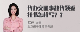 代办交通事故代领委托书怎样写？？