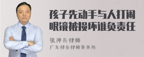 孩子先动手与人打闹眼镜被损坏谁负责任