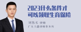 2023什么条件才可以领取生育保险