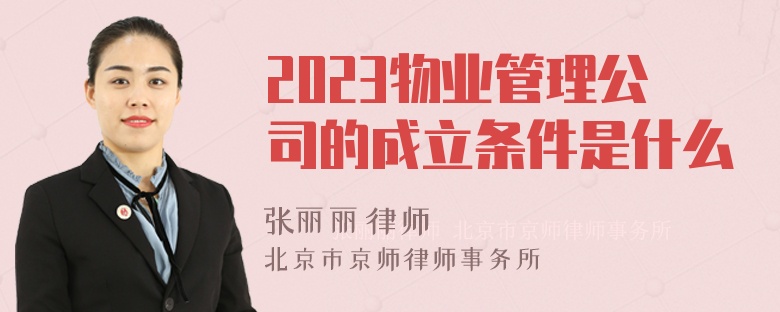 2023物业管理公司的成立条件是什么