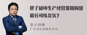 犯了破坏生产经营罪被拘留最长可以多久？