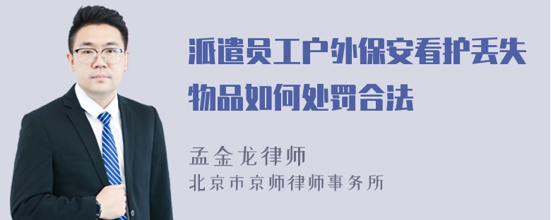 派遣员工户外保安看护丢失物品如何处罚合法