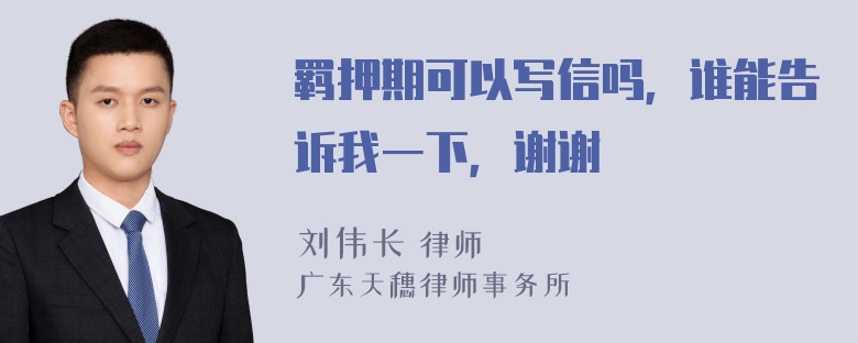 羁押期可以写信吗，谁能告诉我一下，谢谢