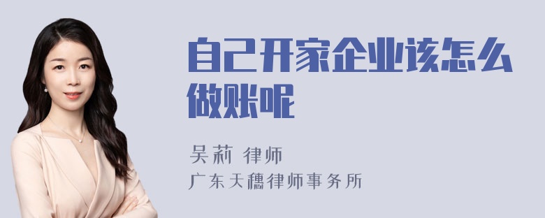 自己开家企业该怎么做账呢