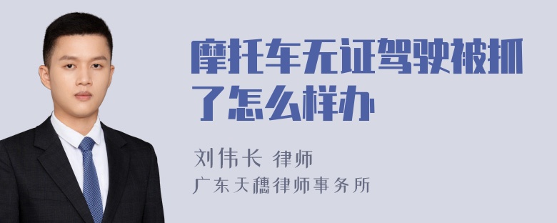 摩托车无证驾驶被抓了怎么样办