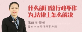 什么部门管行政不作为,法律上怎么解决