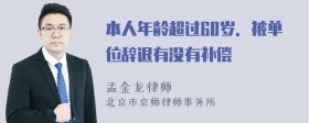 本人年龄超过60岁．被单位辞退有没有补偿