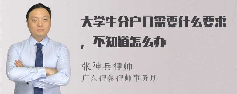 大学生分户口需要什么要求，不知道怎么办