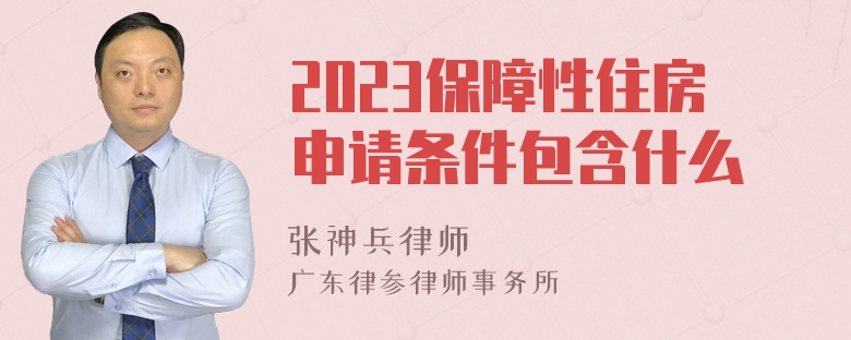 2023保障性住房申请条件包含什么