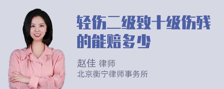 轻伤二级致十级伤残的能赔多少