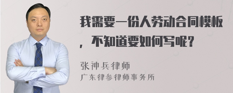 我需要一份人劳动合同模板，不知道要如何写呢？