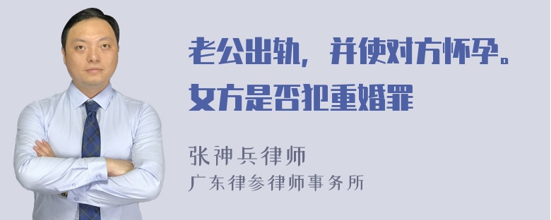 老公出轨，并使对方怀孕。女方是否犯重婚罪