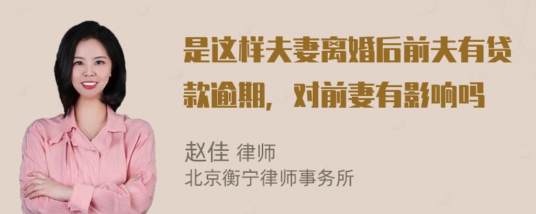 是这样夫妻离婚后前夫有贷款逾期，对前妻有影响吗