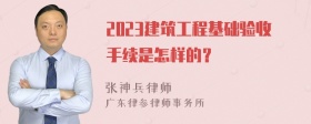 2023建筑工程基础验收手续是怎样的？