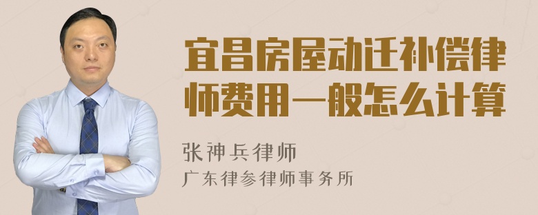 宜昌房屋动迁补偿律师费用一般怎么计算