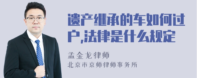 遗产继承的车如何过户,法律是什么规定