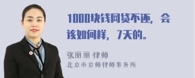 1000块钱网贷不还，会该如何样，7天的。