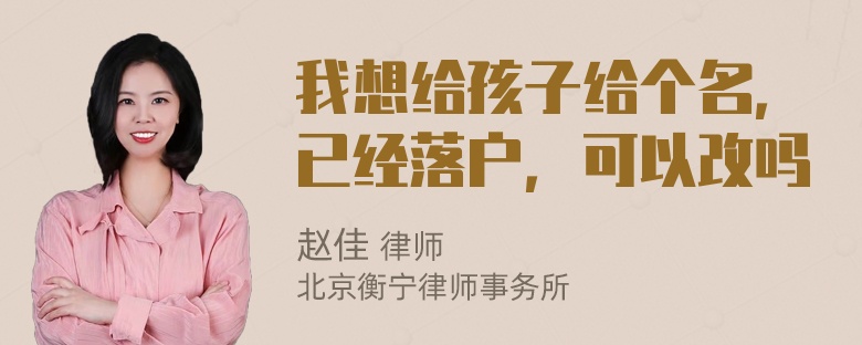 我想给孩子给个名，已经落户，可以改吗