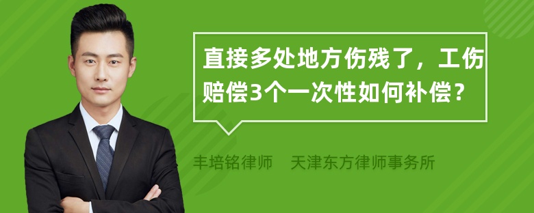 直接多处地方伤残了，工伤赔偿3个一次性如何补偿？