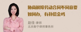 协商解除劳动合同不同意要如何办，有补偿金吗