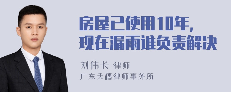 房屋已使用10年，现在漏雨谁负责解决