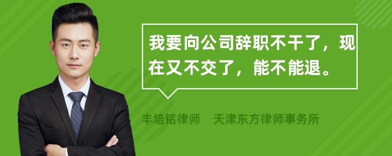 我要向公司辞职不干了，现在又不交了，能不能退。