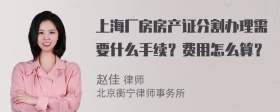 上海厂房房产证分割办理需要什么手续？费用怎么算？