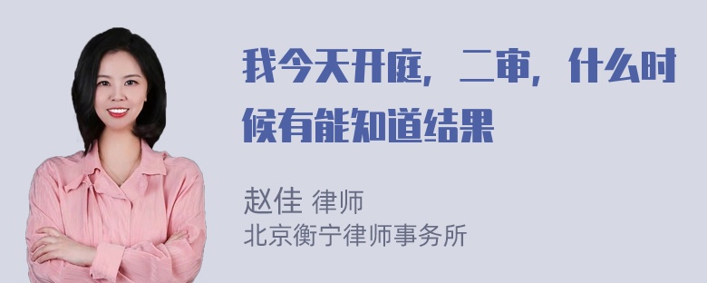 我今天开庭，二审，什么时候有能知道结果