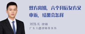 双方离婚，六个月后女方又申诉，结果会怎样