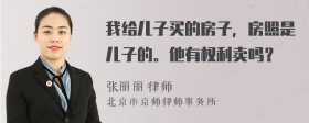 我给儿子买的房子，房照是儿子的。他有权利卖吗？