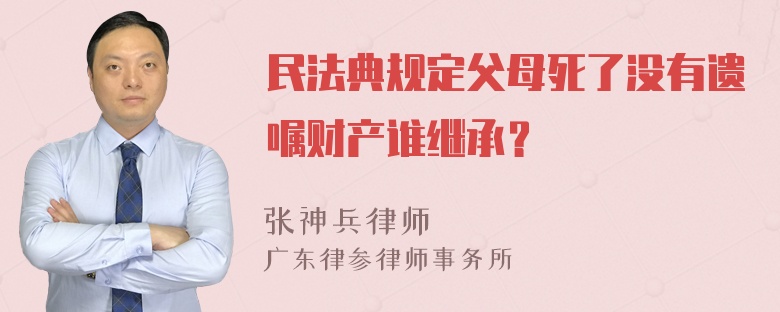 民法典规定父母死了没有遗嘱财产谁继承？