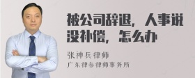 被公司辞退，人事说没补偿，怎么办