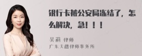 银行卡被公安局冻结了，怎么解决，急！！！