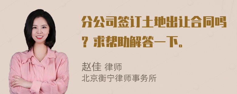 分公司签订土地出让合同吗？求帮助解答一下。