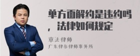 单方面解约是违约吗，法律如何规定