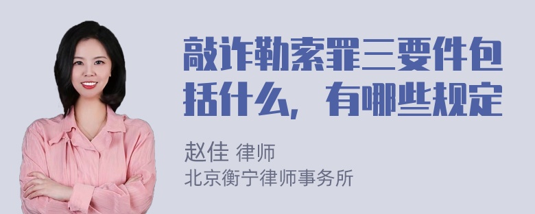 敲诈勒索罪三要件包括什么，有哪些规定