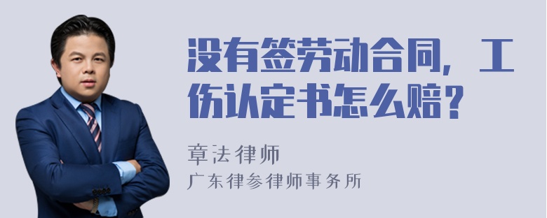 没有签劳动合同，工伤认定书怎么赔？