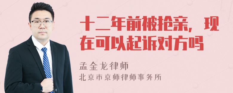 十二年前被抢亲，现在可以起诉对方吗