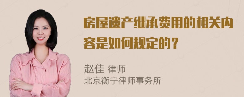 房屋遗产继承费用的相关内容是如何规定的？