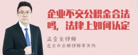 企业不交公积金合法吗，法律上如何认定